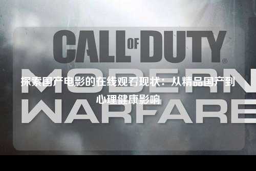 探索国产电影的在线观看现状：从精品国产到心理健康影响