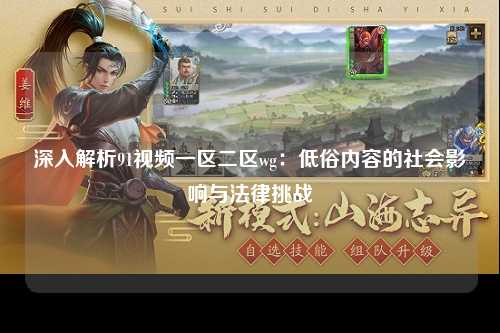 深入解析91视频一区二区wg：低俗内容的社会影响与法律挑战