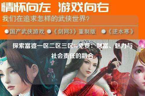 探索富婆一区二区三区91免费：财富、魅力与社会责任的融合