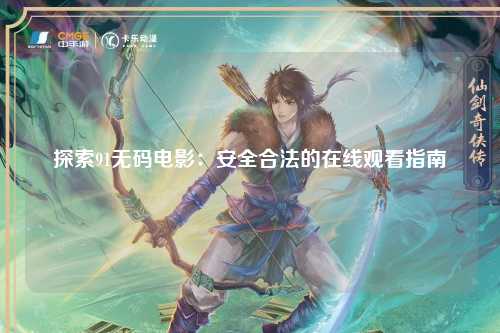 探索91无码电影：安全合法的在线观看指南