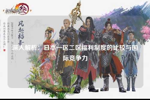 深入解析：日本一区二区福利制度的比较与国际竞争力