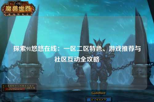 探索91悠悠在线：一区二区特色、游戏推荐与社区互动全攻略